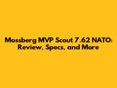 Mossberg MVP Scout 7.62 NATO: Review, Specs, and More