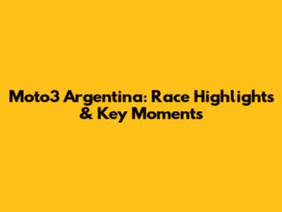 Moto3 Argentina: Race Highlights & Key Moments