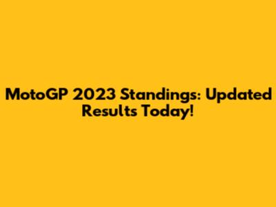 MotoGP 2023 Standings: Updated Results Today!