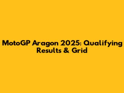 MotoGP Aragon 2025: Qualifying Results & Grid