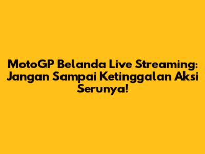 MotoGP Belanda Live Streaming: Jangan Sampai Ketinggalan Aksi Serunya!