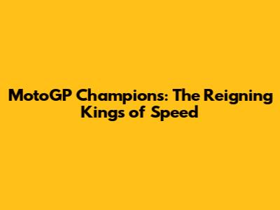 MotoGP Champions: The Reigning Kings of Speed