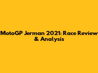 MotoGP Jerman 2021: Race Review & Analysis
