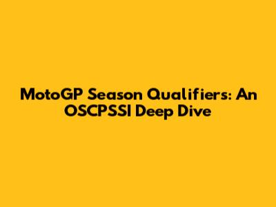 MotoGP Season Qualifiers: An OSCPSSI Deep Dive