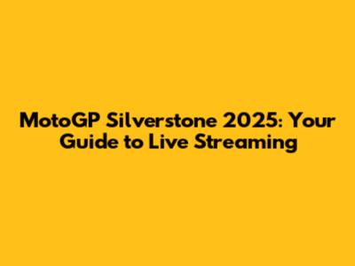 MotoGP Silverstone 2025: Your Guide to Live Streaming