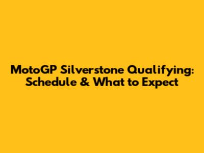 MotoGP Silverstone Qualifying: Schedule & What to Expect