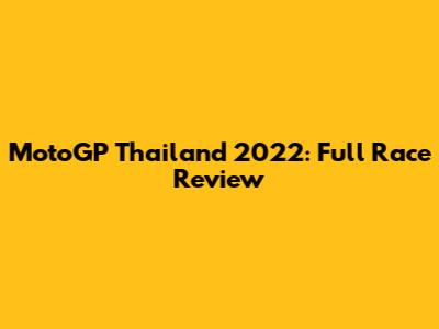 MotoGP Thailand 2022: Full Race Review