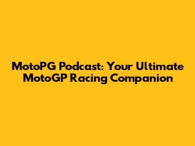 MotoPG Podcast: Your Ultimate MotoGP Racing Companion