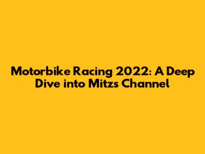 Motorbike Racing 2022: A Deep Dive into Mitz's Channel