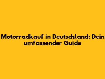 Motorradkauf in Deutschland: Dein umfassender Guide