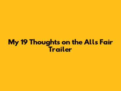 My 19 Thoughts on the 'All's Fair' Trailer