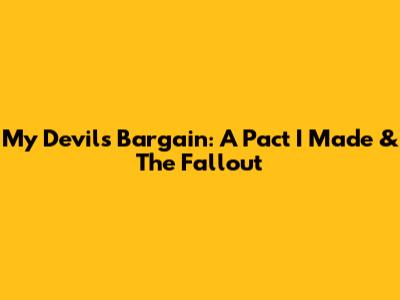 My Devil's Bargain: A Pact I Made & The Fallout