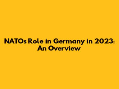 NATO's Role in Germany in 2023: An Overview