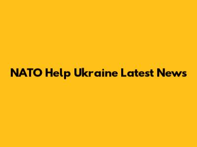 NATO Help Ukraine Latest News