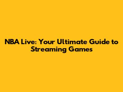 NBA Live: Your Ultimate Guide to Streaming Games