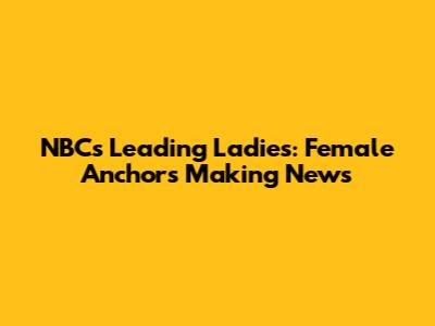 NBC's Leading Ladies: Female Anchors Making News