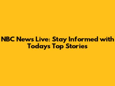 NBC News Live: Stay Informed with Today's Top Stories