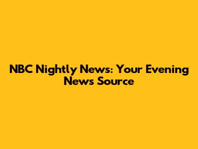 NBC Nightly News: Your Evening News Source