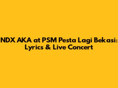 NDX AKA at PSM Pesta Lagi Bekasi: Lyrics & Live Concert