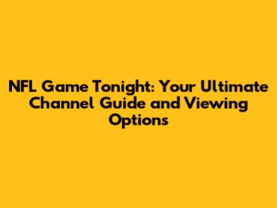NFL Game Tonight: Your Ultimate Channel Guide and Viewing Options