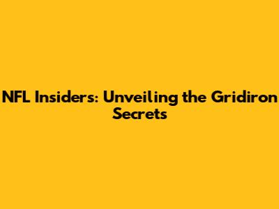 NFL Insiders: Unveiling the Gridiron Secrets