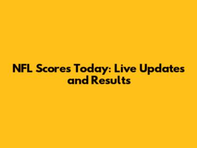 NFL Scores Today: Live Updates and Results