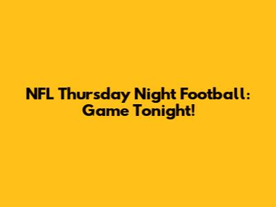 NFL Thursday Night Football: Game Tonight!
