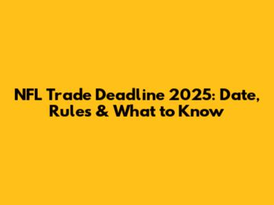 NFL Trade Deadline 2025: Date, Rules & What to Know