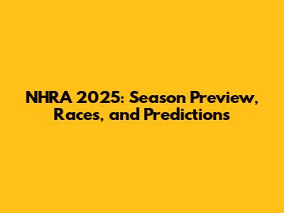 NHRA 2025: Season Preview, Races, and Predictions