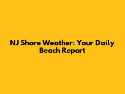 NJ Shore Weather: Your Daily Beach Report