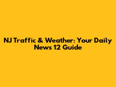 NJ Traffic & Weather: Your Daily News 12 Guide