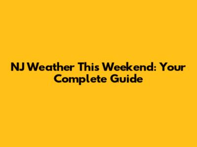 NJ Weather This Weekend: Your Complete Guide