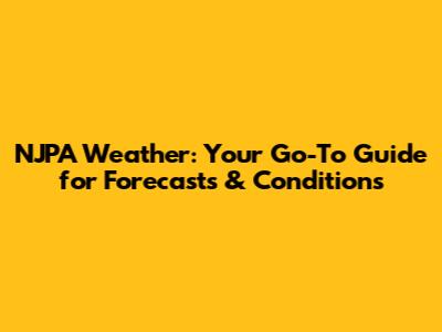 NJPA Weather: Your Go-To Guide for Forecasts & Conditions