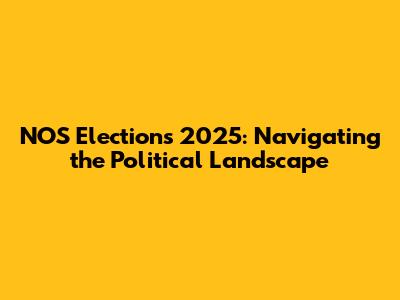 NOS Elections 2025: Navigating the Political Landscape