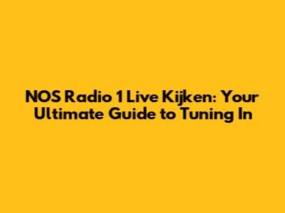 NOS Radio 1 Live Kijken: Your Ultimate Guide to Tuning In