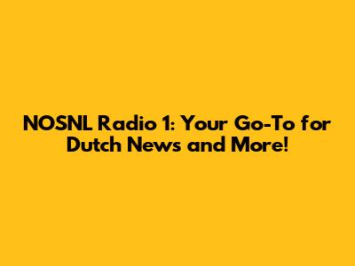 NOSNL Radio 1: Your Go-To for Dutch News and More!