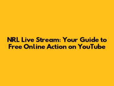 NRL Live Stream: Your Guide to Free Online Action on YouTube