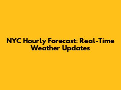 NYC Hourly Forecast: Real-Time Weather Updates