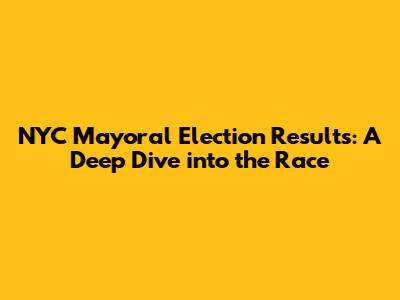 NYC Mayoral Election Results: A Deep Dive into the Race