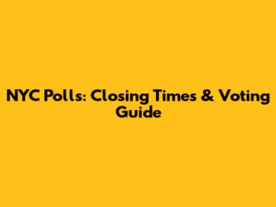 NYC Polls: Closing Times & Voting Guide
