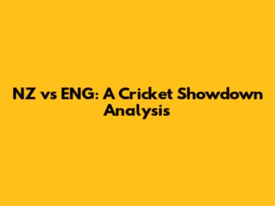 NZ vs ENG: A Cricket Showdown Analysis