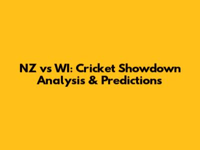 NZ vs WI: Cricket Showdown Analysis & Predictions