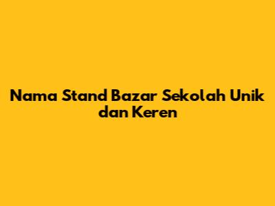 Nama Stand Bazar Sekolah Unik dan Keren