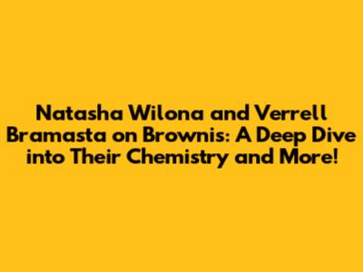 Natasha Wilona and Verrell Bramasta on Brownis: A Deep Dive into Their Chemistry and More!