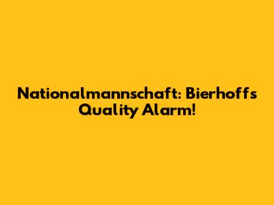 Nationalmannschaft: Bierhoff's Quality Alarm!