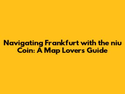 Navigating Frankfurt with the niu Coin: A Map Lover's Guide