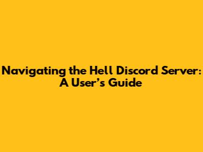 Navigating the Hell Discord Server: A User’s Guide