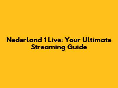 Nederland 1 Live: Your Ultimate Streaming Guide