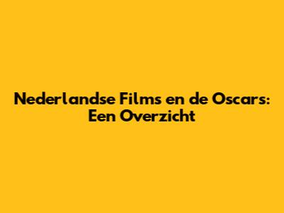 Nederlandse Films en de Oscars: Een Overzicht