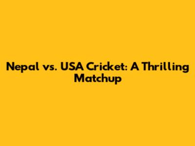 Nepal vs. USA Cricket: A Thrilling Matchup